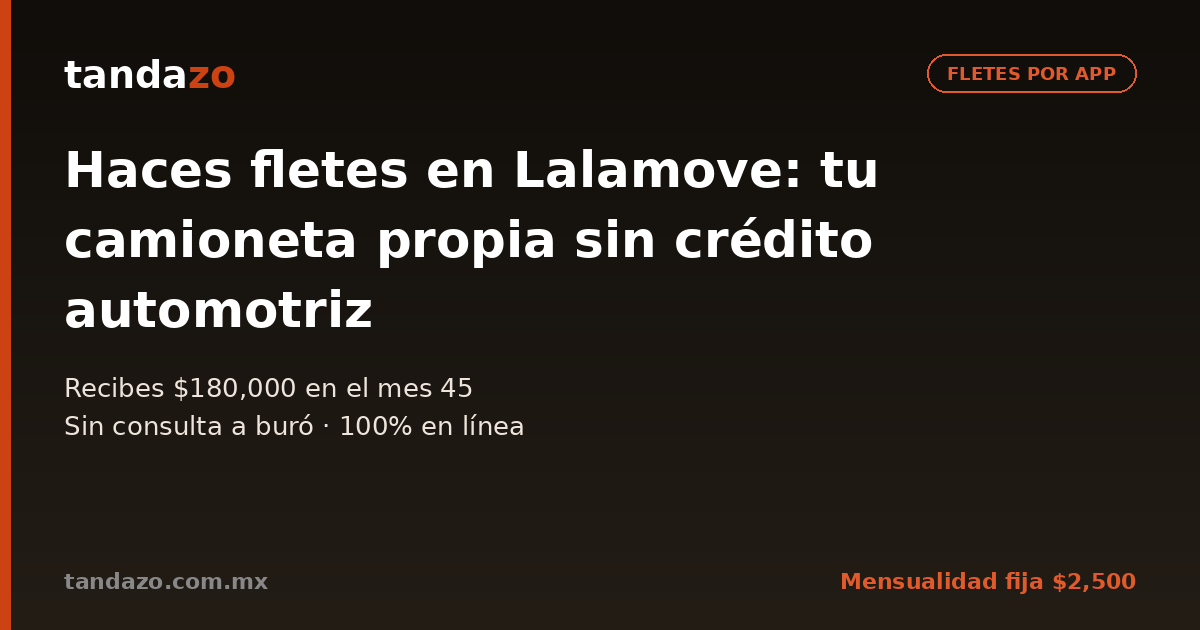 Tarjeta de Tandazo: Haces fletes en Lalamove: tu camioneta propia sin crédito automotriz. Recibes $180,000 en el mes 45