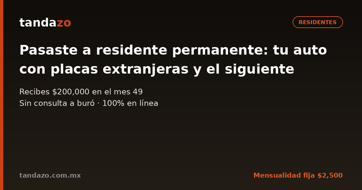 Tarjeta de Tandazo: Pasaste a residente permanente: tu auto con placas extranjeras y el siguiente. Recibes $200,000 en el mes 49