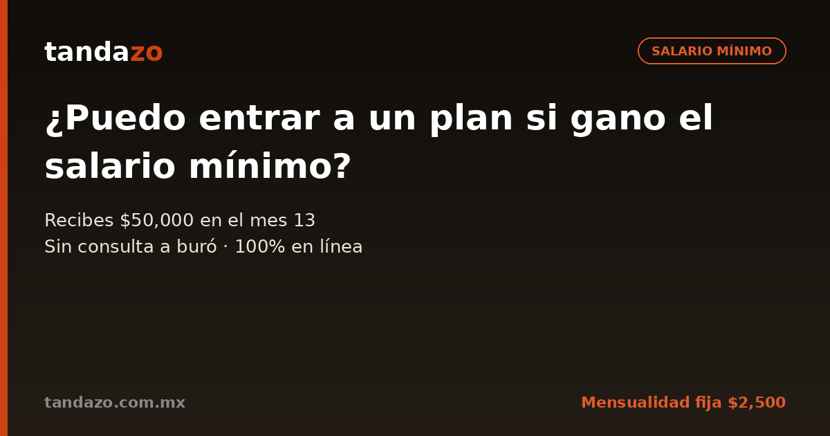 Tarjeta de Tandazo: ¿Puedo entrar a un plan si gano el salario mínimo?. Recibes $50,000 en el mes 13